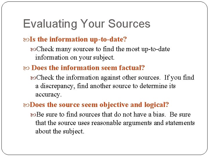 Evaluating Your Sources Is the information up-to-date? Check many sources to find the most