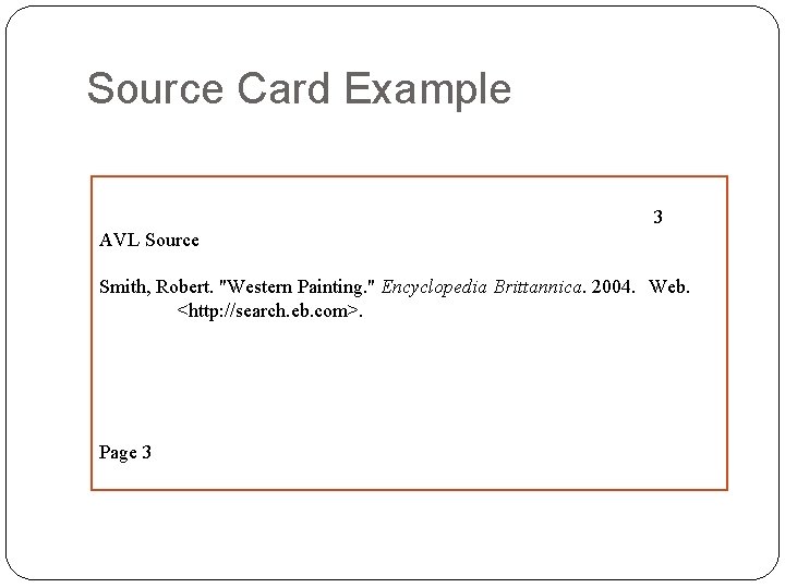 Source Card Example 3 AVL Source Smith, Robert. "Western Painting. " Encyclopedia Brittannica. 2004.