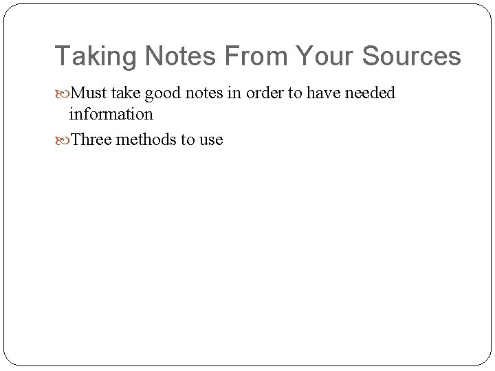 Taking Notes From Your Sources Must take good notes in order to have needed