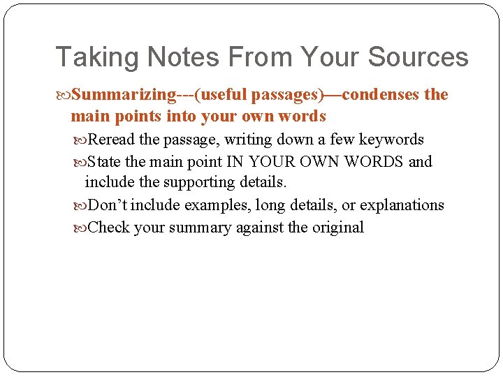 Taking Notes From Your Sources Summarizing---(useful passages)—condenses the main points into your own words