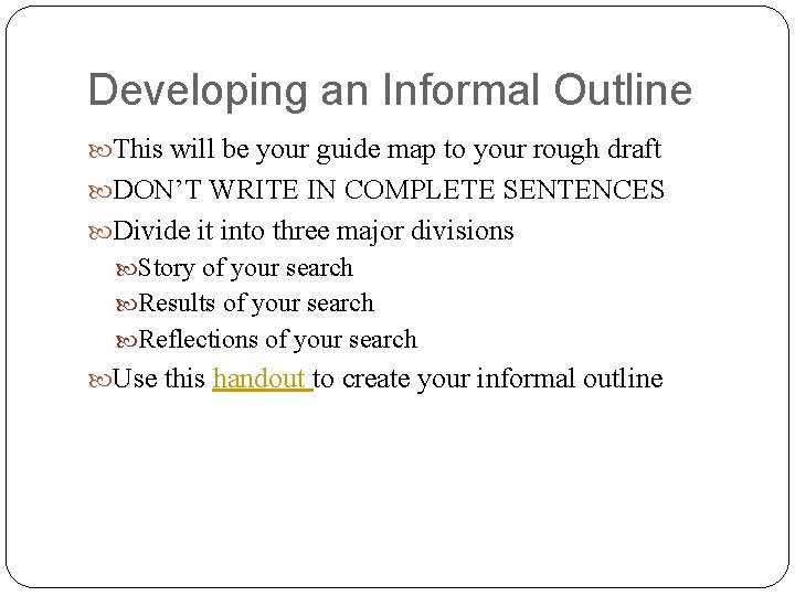 Developing an Informal Outline This will be your guide map to your rough draft