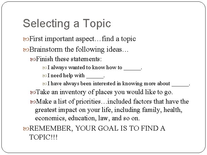 Selecting a Topic First important aspect…find a topic Brainstorm the following ideas… Finish these