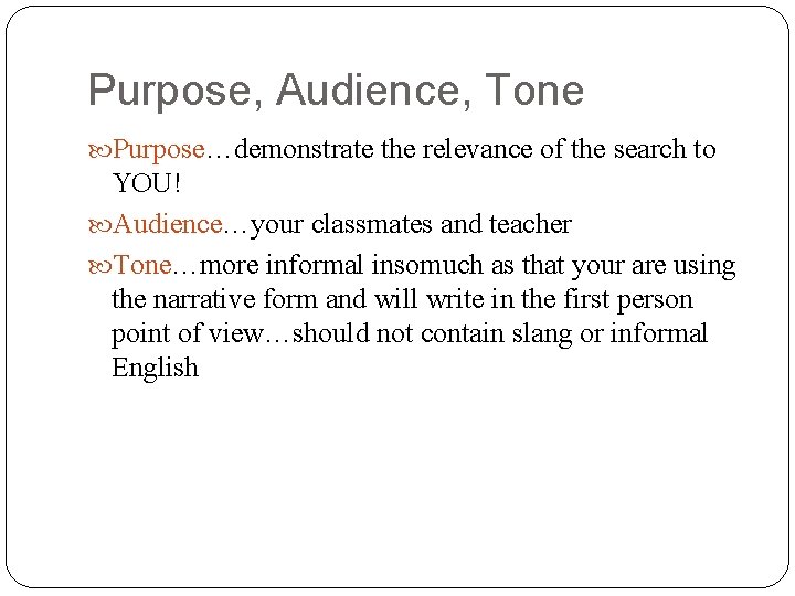 Purpose, Audience, Tone Purpose…demonstrate the relevance of the search to YOU! Audience…your classmates and