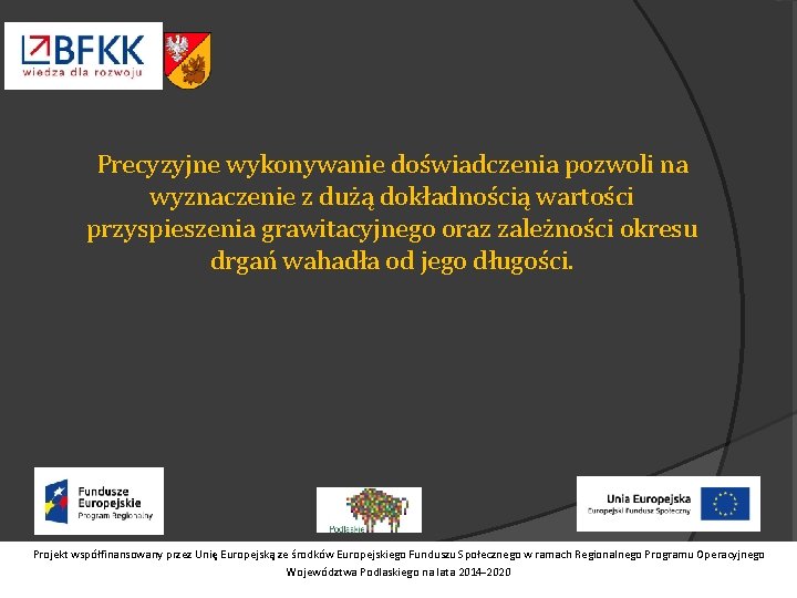 Precyzyjne wykonywanie doświadczenia pozwoli na wyznaczenie z dużą dokładnością wartości przyspieszenia grawitacyjnego oraz zależności