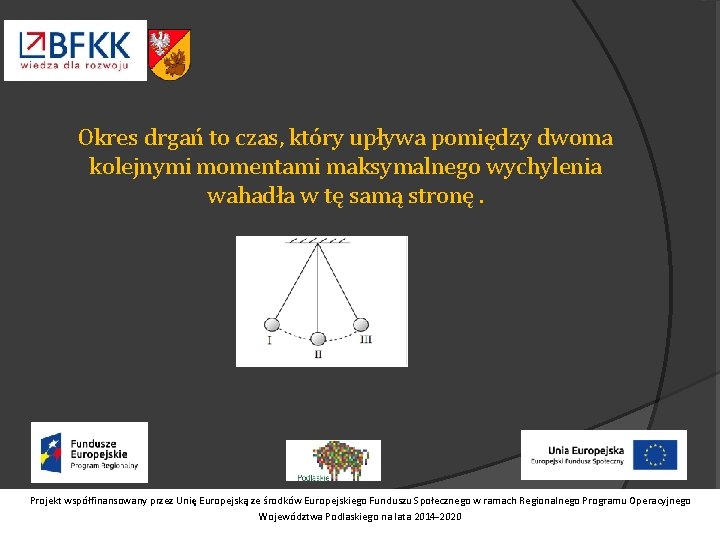 Okres drgań to czas, który upływa pomiędzy dwoma kolejnymi momentami maksymalnego wychylenia wahadła w