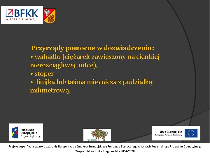 Przyrządy pomocne w doświadczeniu: • wahadło (ciężarek zawieszony na cienkiej nierozciągliwej nitce), • stoper