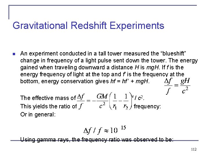 Gravitational Redshift Experiments n An experiment conducted in a tall tower measured the “blueshift”