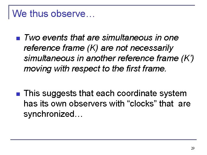 We thus observe… n Two events that are simultaneous in one reference frame (K)