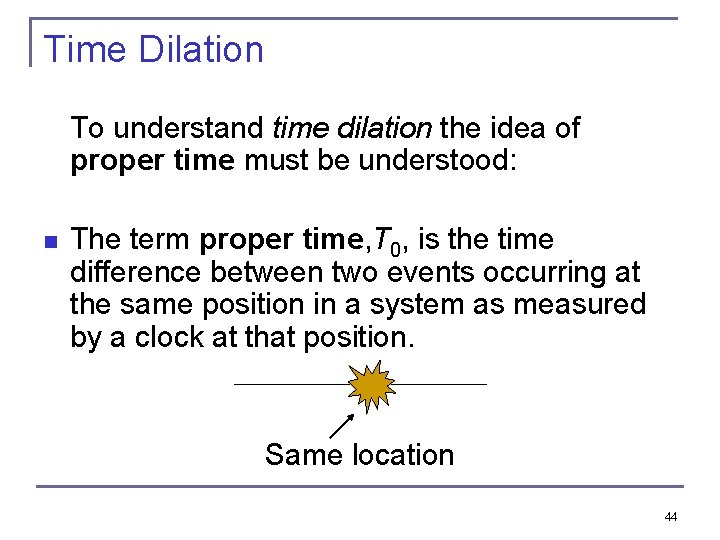 Time Dilation To understand time dilation the idea of proper time must be understood: