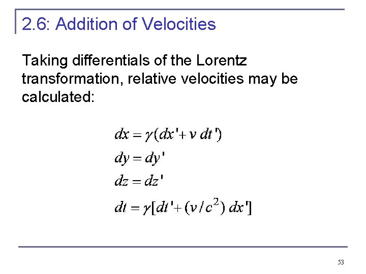 2. 6: Addition of Velocities Taking differentials of the Lorentz transformation, relative velocities may