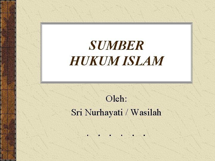 SUMBER HUKUM ISLAM Oleh: Sri Nurhayati / Wasilah 