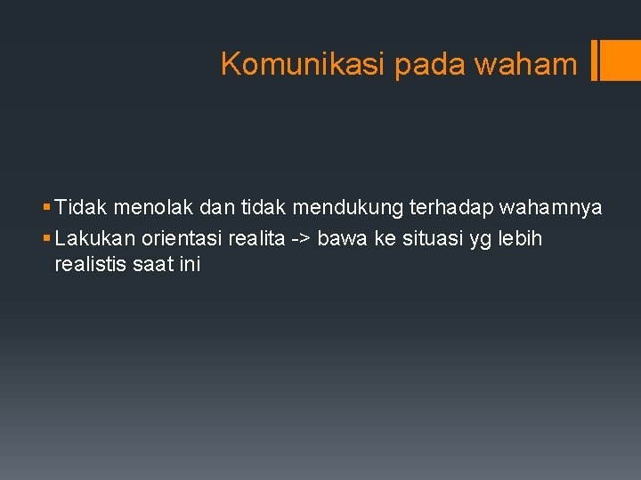 Komunikasi pada waham § Tidak menolak dan tidak mendukung terhadap wahamnya § Lakukan orientasi