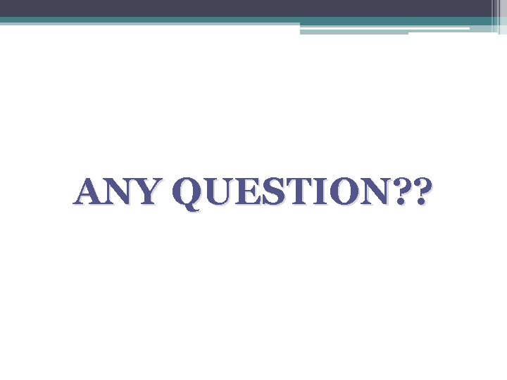 ANY QUESTION? ? 