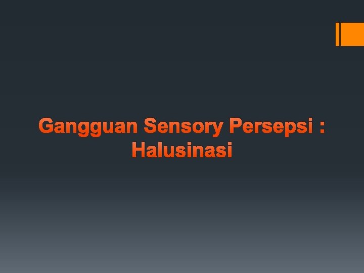 Gangguan Sensory Persepsi : Halusinasi 