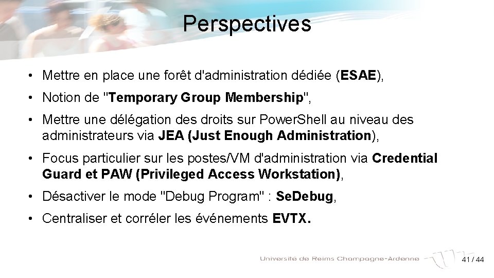 Perspectives • Mettre en place une forêt d'administration dédiée (ESAE), • Notion de "Temporary