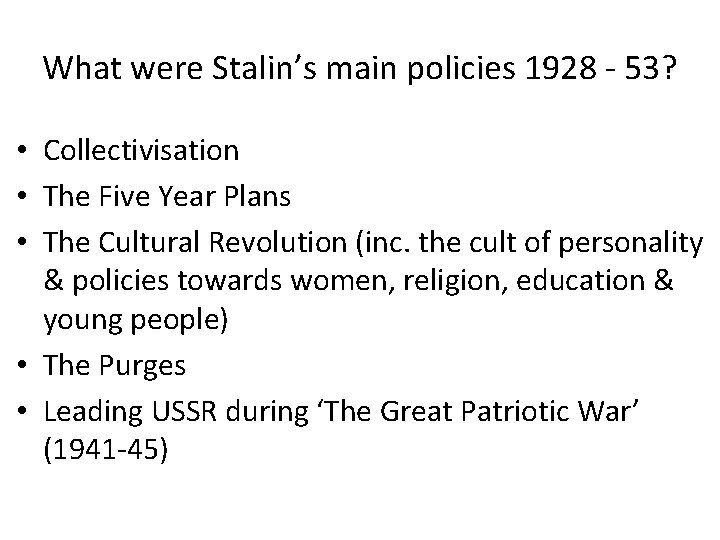 What were Stalin’s main policies 1928 - 53? • Collectivisation • The Five Year