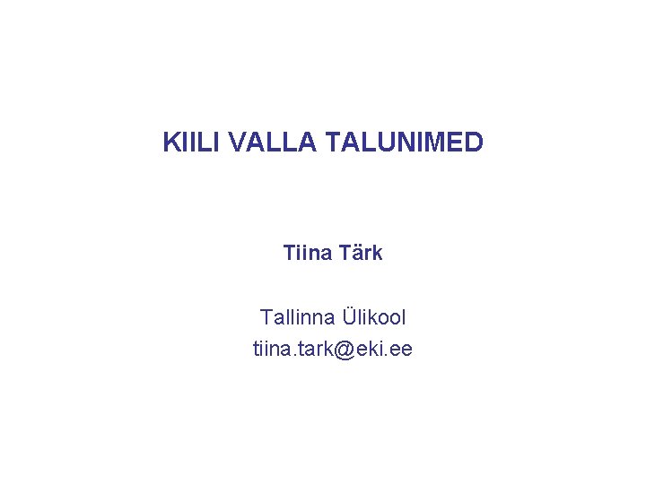 KIILI VALLA TALUNIMED Tiina Tärk Tallinna Ülikool tiina. tark@eki. ee 
