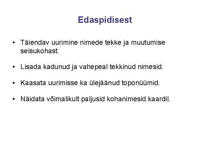 Edaspidisest • Täiendav uurimine nimede tekke ja muutumise seisukohast. • Lisada kadunud ja vahepeal