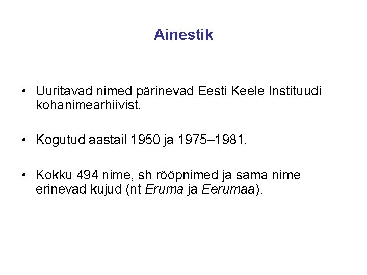 Ainestik • Uuritavad nimed pärinevad Eesti Keele Instituudi kohanimearhiivist. • Kogutud aastail 1950 ja