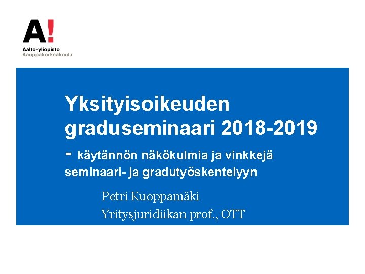 Yksityisoikeuden graduseminaari 2018 -2019 - käytännön näkökulmia ja vinkkejä seminaari- ja gradutyöskentelyyn Petri Kuoppamäki