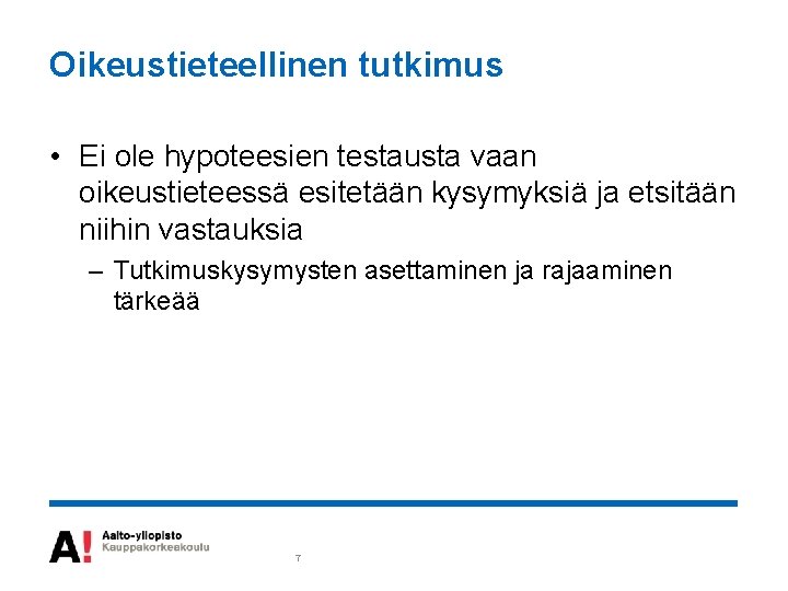 Oikeustieteellinen tutkimus • Ei ole hypoteesien testausta vaan oikeustieteessä esitetään kysymyksiä ja etsitään niihin