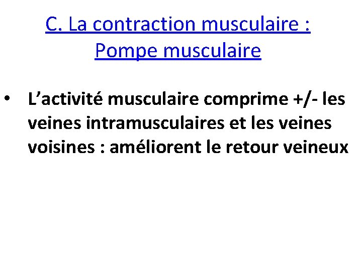 C. La contraction musculaire : Pompe musculaire • L’activité musculaire comprime +/- les veines