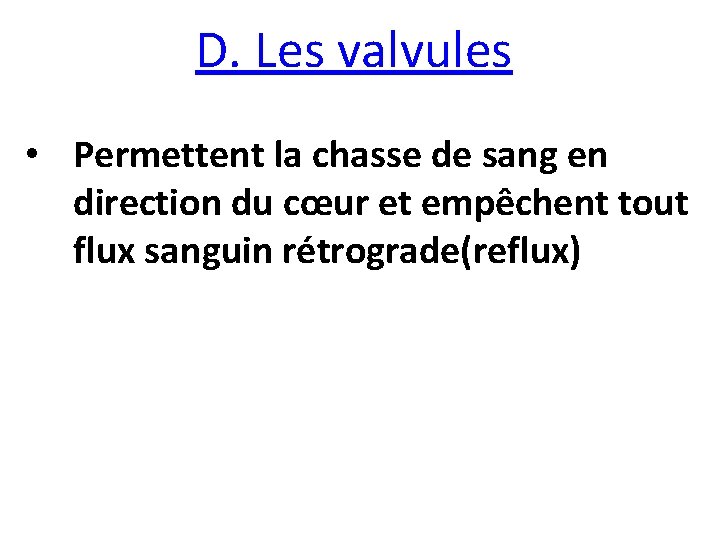 D. Les valvules • Permettent la chasse de sang en direction du cœur et