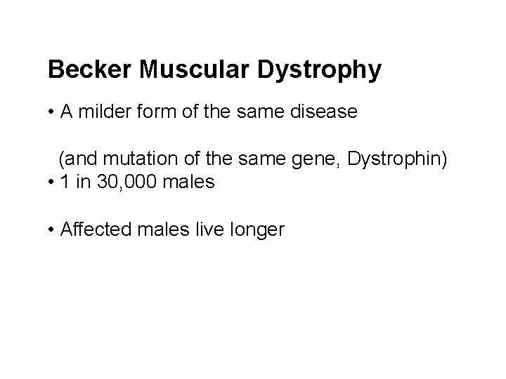 Becker Muscular Dystrophy • A milder form of the same disease (and mutation of
