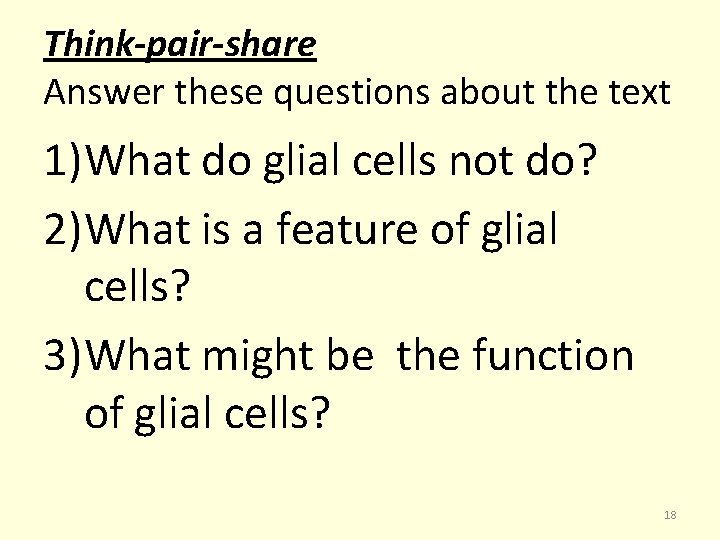 Think-pair-share Answer these questions about the text 1)What do glial cells not do? 2)What