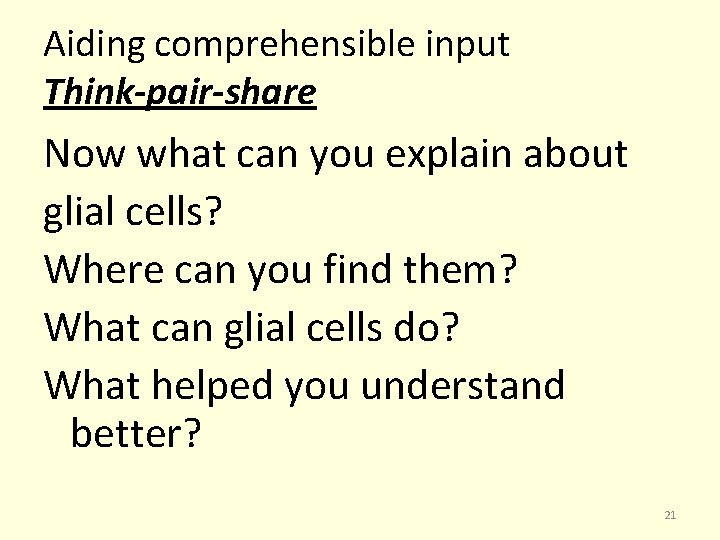 Aiding comprehensible input Think-pair-share Now what can you explain about glial cells? Where can