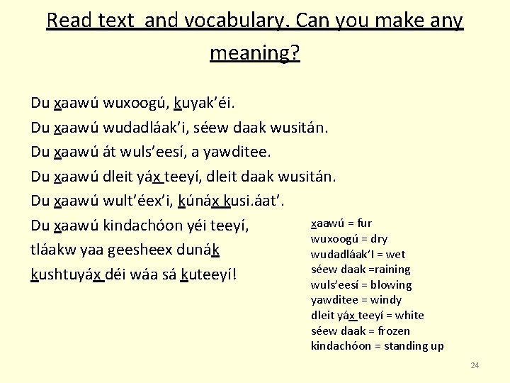 Read text and vocabulary. Can you make any meaning? Du xaawú wuxoogú, kuyak’éi. Du