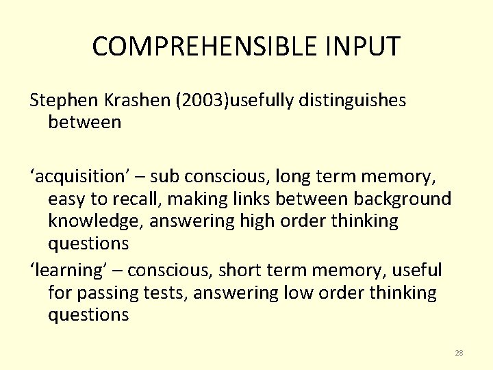 COMPREHENSIBLE INPUT Stephen Krashen (2003)usefully distinguishes between ‘acquisition’ – sub conscious, long term memory,