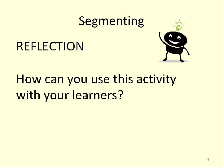 Segmenting REFLECTION How can you use this activity with your learners? 41 