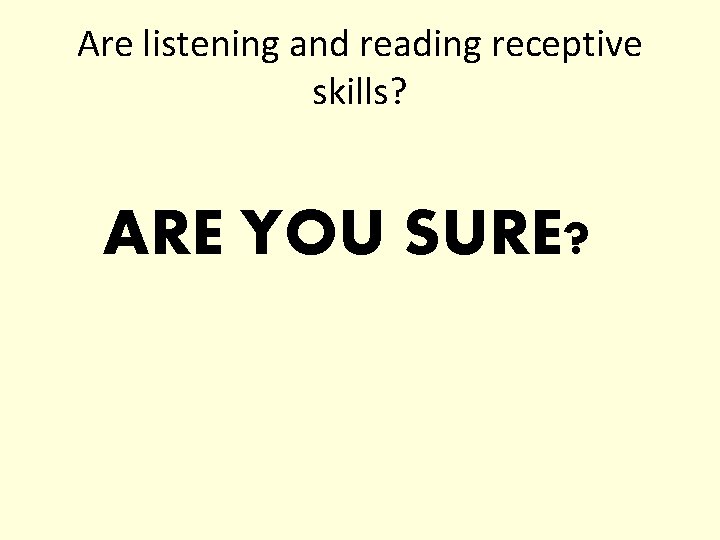 Are listening and reading receptive skills? ARE YOU SURE? 