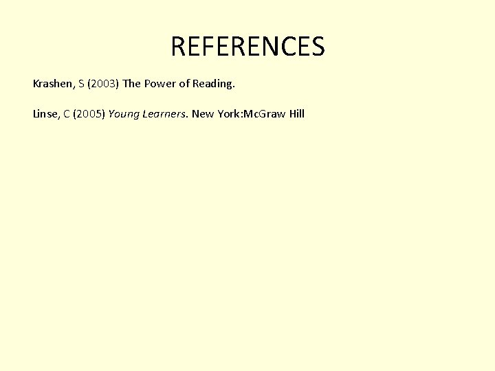 REFERENCES Krashen, S (2003) The Power of Reading. Linse, C (2005) Young Learners. New