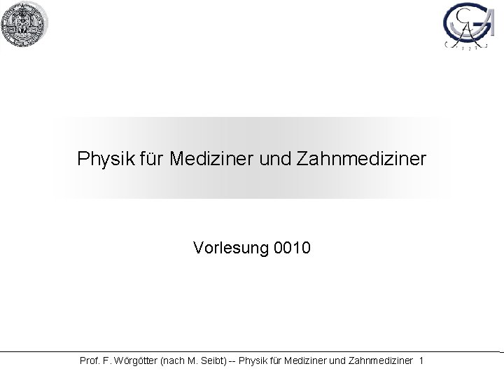 Physik für Mediziner und Zahnmediziner Vorlesung 0010 Prof. F. Wörgötter (nach M. Seibt) --
