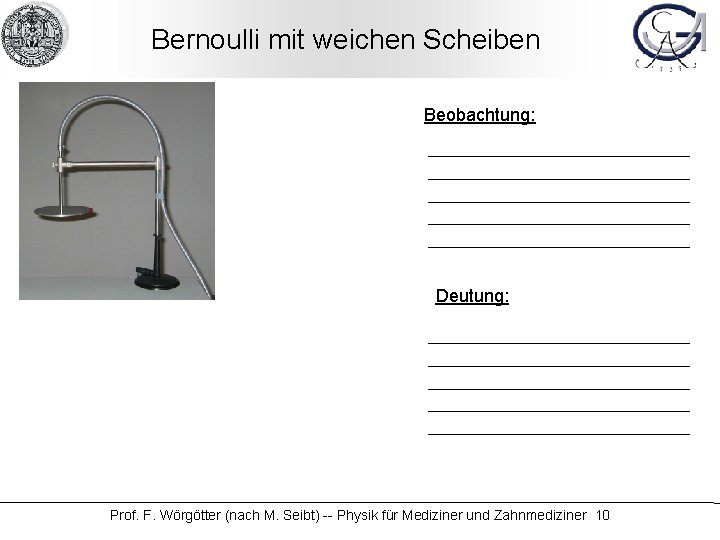 Bernoulli mit weichen Scheiben Experimente Beobachtung: Deutung: Prof. F. Wörgötter (nach M. Seibt) --