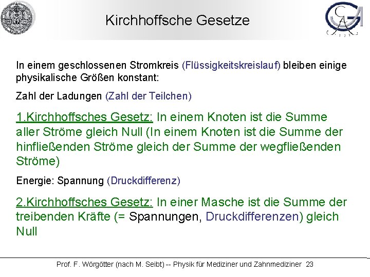 Kirchhoffsche Gesetze In einem geschlossenen Stromkreis (Flüssigkeitskreislauf) bleiben einige physikalische Größen konstant: Zahl der