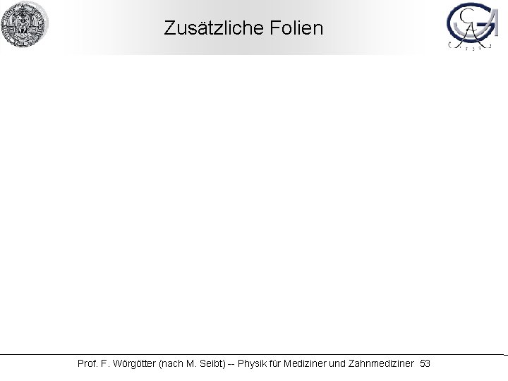 Zusätzliche Folien Prof. F. Wörgötter (nach M. Seibt) -- Physik für Mediziner und Zahnmediziner