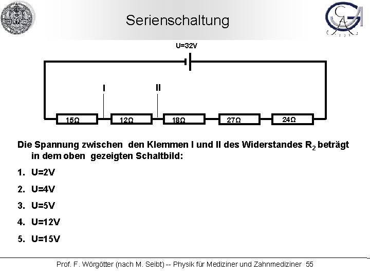 Serienschaltung U=32 V II I 15Ω 12Ω 18Ω 27Ω 24Ω Die Spannung zwischen den