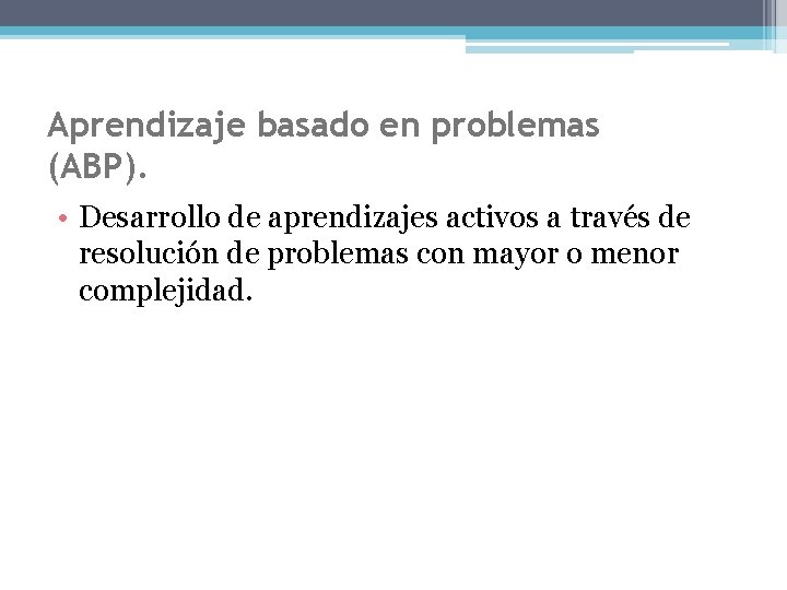 Aprendizaje basado en problemas (ABP). • Desarrollo de aprendizajes activos a través de resolución