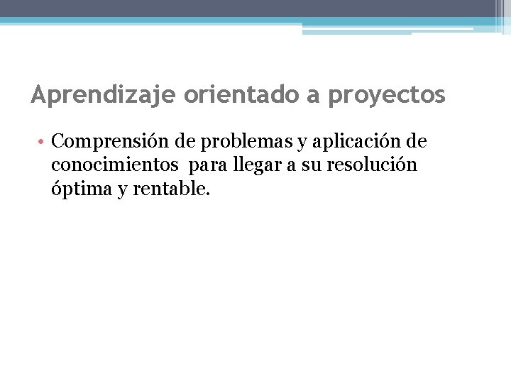 Aprendizaje orientado a proyectos • Comprensión de problemas y aplicación de conocimientos para llegar