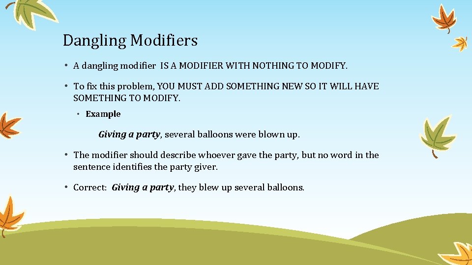 Dangling Modifiers • A dangling modifier IS A MODIFIER WITH NOTHING TO MODIFY. •