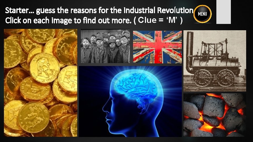 Starter… guess the reasons for the Industrial Revolution Click on each image to find Starter… guess the reasons for the Industrial Revolution Click on each image to find