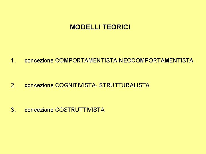 MODELLI TEORICI 1. concezione COMPORTAMENTISTA-NEOCOMPORTAMENTISTA 2. concezione COGNITIVISTA- STRUTTURALISTA 3. concezione COSTRUTTIVISTA 