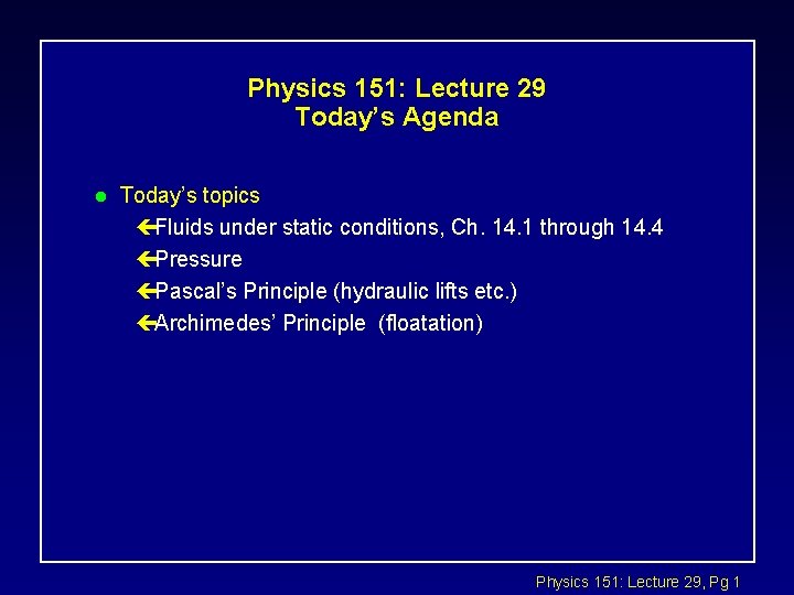 Physics 151: Lecture 29 Today’s Agenda l Today’s topics çFluids under static conditions, Ch.