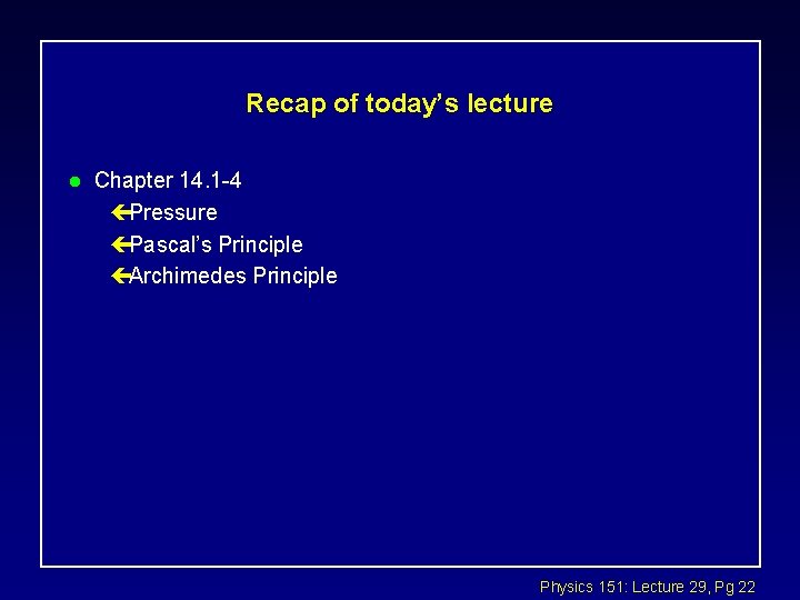 Recap of today’s lecture l Chapter 14. 1 -4 çPressure çPascal’s Principle çArchimedes Principle