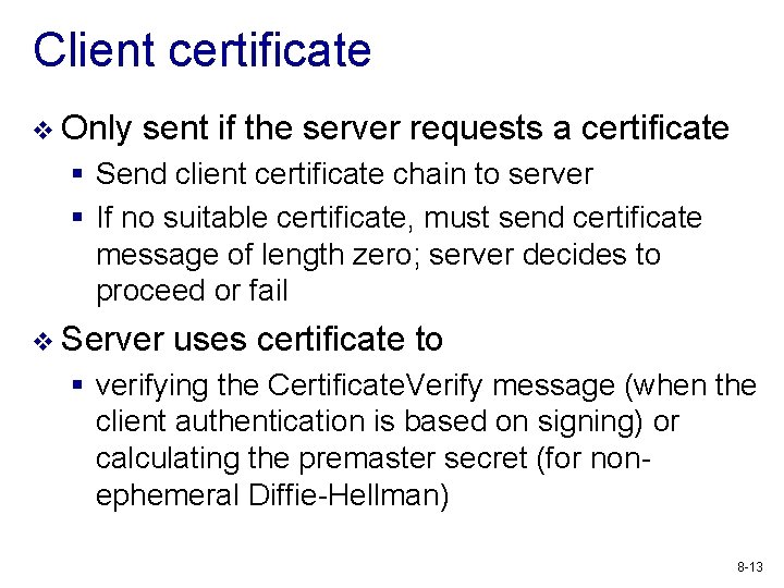 Client certificate v Only sent if the server requests a certificate § Send client