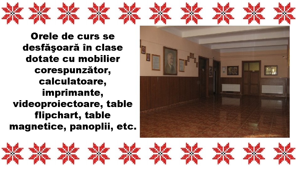 Orele de curs se desfăşoară în clase dotate cu mobilier corespunzător, calculatoare, imprimante, videoproiectoare,