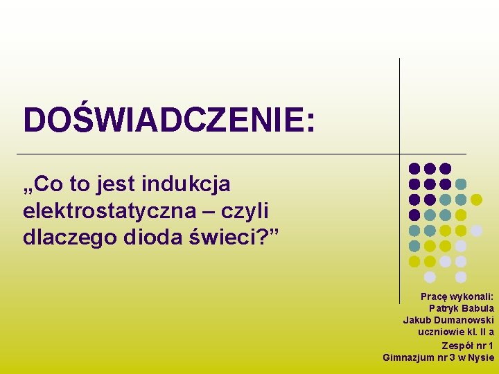 DOŚWIADCZENIE: „Co to jest indukcja elektrostatyczna – czyli dlaczego dioda świeci? ” Pracę wykonali: